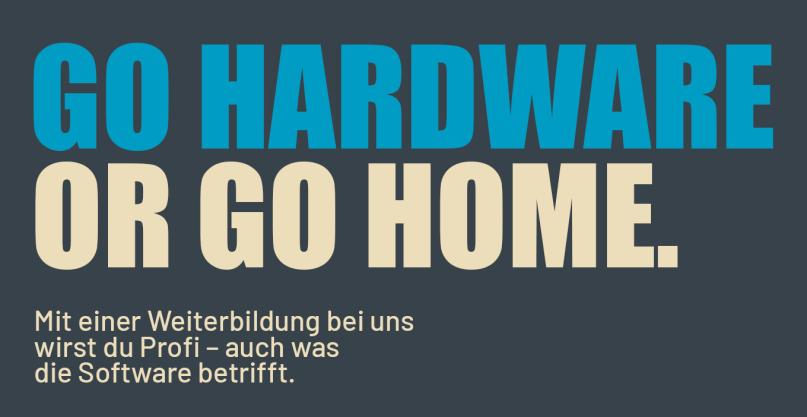 Bild mit Text: Go hardware or go home. Mit einer Weiterbildung bei uns wirst du Profi - auch was die Software betrifft.